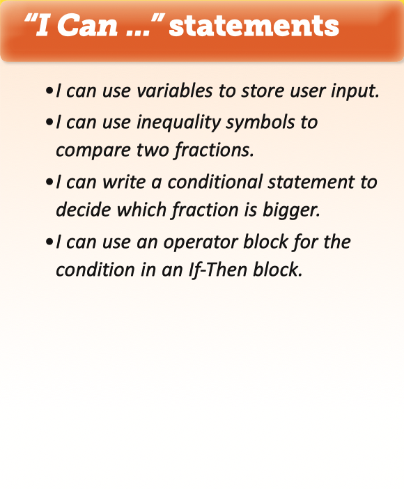4 "I Can" statements: I can use variables to store user input. I can use inequality symbols to compare two fractions. I can write a conditional statement to decide which fraction is bigger. I can use an operator block for the condition in an If-Then block.